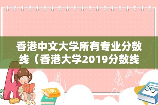 香港中文大学所有专业分数线（香港大学2019分数线） 