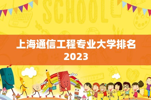 上海通信工程专业大学排名2023