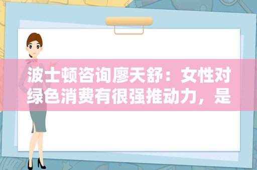 波士顿咨询廖天舒：女性对绿色消费有很强推动力，是奶粉、生鲜、休闲食品消费主力