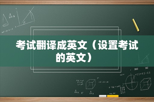 考试翻译成英文（设置考试的英文） 