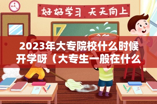 2023年大专院校什么时候开学呀（大专生一般在什么时候开学） 