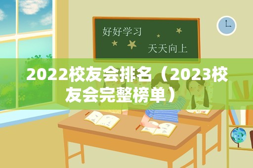 2022校友会排名（2023校友会完整榜单） 