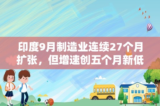 印度9月制造业连续27个月扩张，但增速创五个月新低