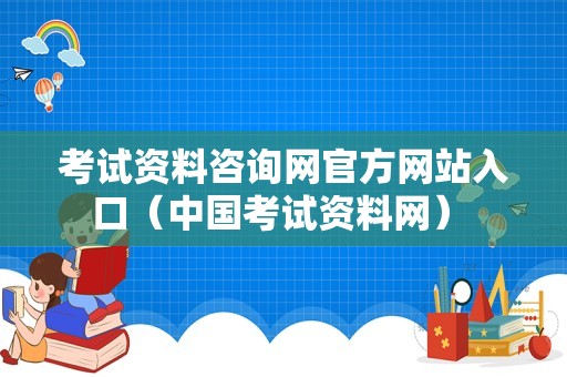 考试资料咨询网官方网站入口（中国考试资料网） 