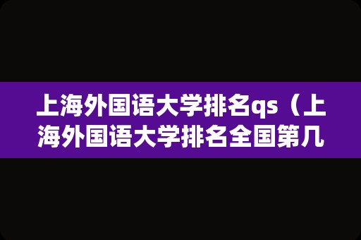 上海外国语大学排名qs（上海外国语大学排名全国第几）