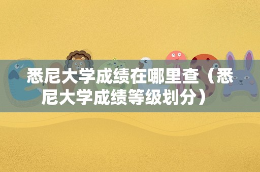 悉尼大学成绩在哪里查（悉尼大学成绩等级划分） 