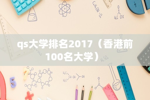 qs大学排名2017（香港前100名大学） 