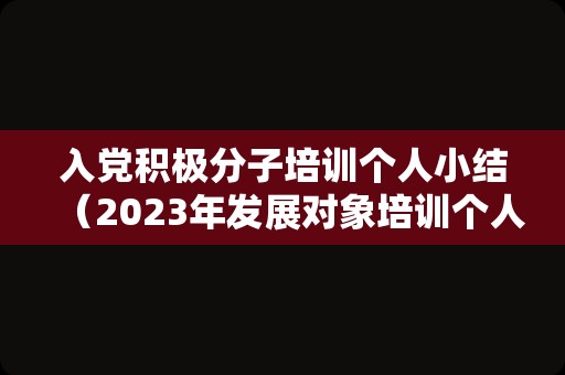 入党积极分子培训个人小结（2023年发展对象培训个人总结）