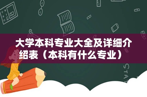 大学本科专业大全及详细介绍表（本科有什么专业） 