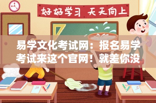 易学文化考试网：报名易学考试来这个官网！就差你没报名了！_易经考试