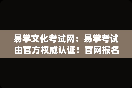 易学文化考试网：易学考试由官方权威认证！官网报名即将开启！_易经