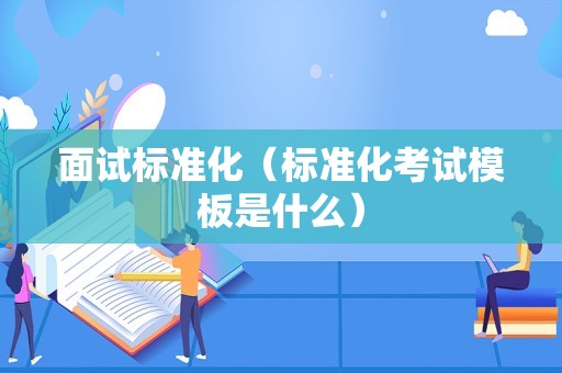 面试标准化（标准化考试模板是什么）