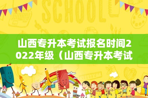 山西专升本考试报名时间2022年级（山西专升本考试网） 