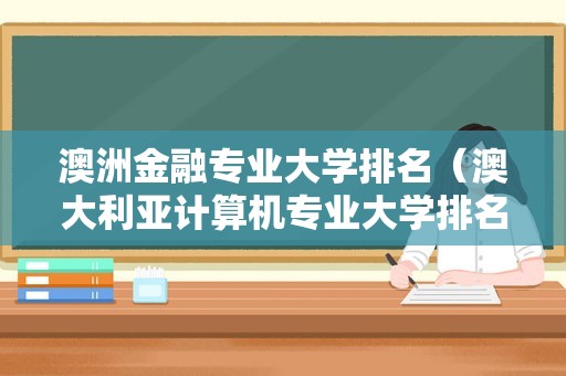 澳洲金融专业大学排名（澳大利亚计算机专业大学排名） 