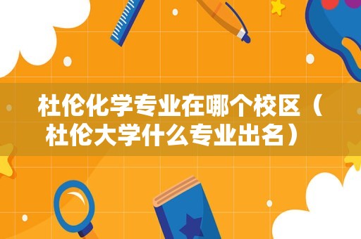 杜伦化学专业在哪个校区（杜伦大学什么专业出名） 