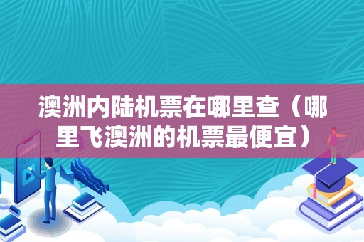 澳洲内陆机票在哪里查（哪里飞澳洲的机票最便宜）