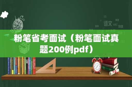 粉笔省考面试（粉笔面试真题200例pdf）