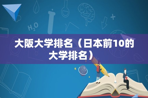 大阪大学排名（日本前10的大学排名） 