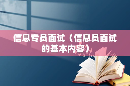 信息专员面试（信息员面试的基本内容）