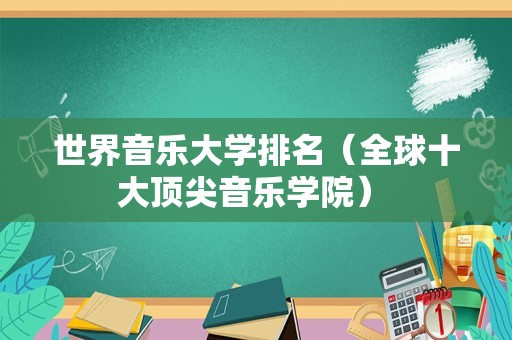 世界音乐大学排名（全球十大顶尖音乐学院） 