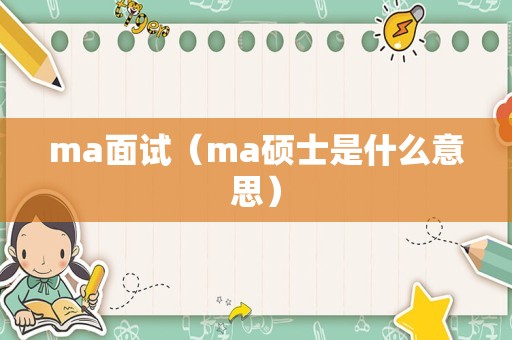 ma面试（ma硕士是什么意思）